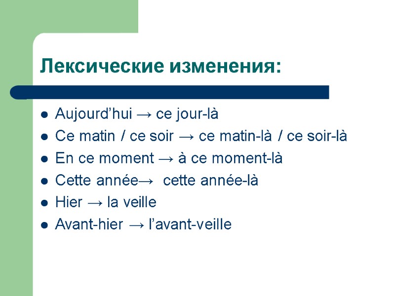 Лексические изменения: Aujourd’hui → ce jour-là Ce matin / ce soir → ce matin-là